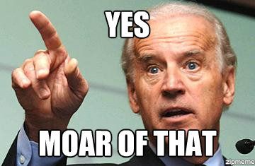 Name:  yes-moar-of-that-biden.jpg
Views: 296
Size:  19.4 KB